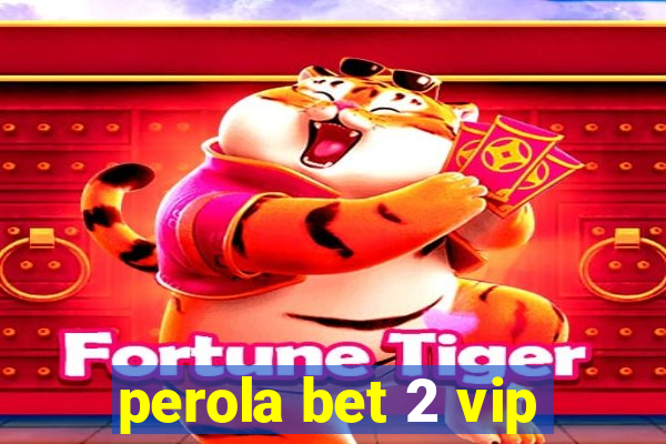 perola bet 2 vip